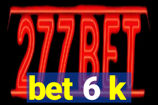 bet 6 k